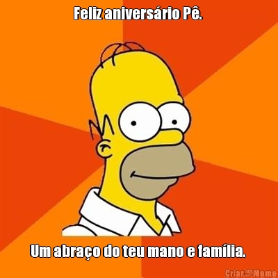 Feliz anivers�rio P�.  Um abra�o do teu mano e fam�lia. 