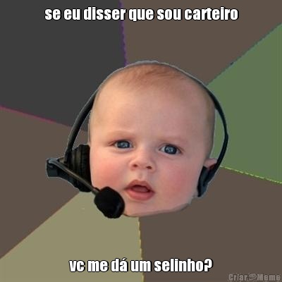 se eu disser que sou carteiro vc me d� um selinho?