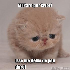 Ei! Pare por favor! Isso me deixa de pau
duro!