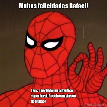 Muitas felicidades Rafael! Tens o perfil de um autentico
super heroi. Recebe um abra�o
do Rubao!