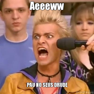 Aeeeww PAU NO SEUS DRUDE
