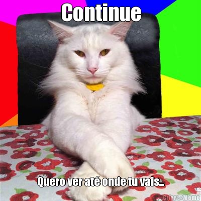 Continue Quero ver at� onde tu vais...