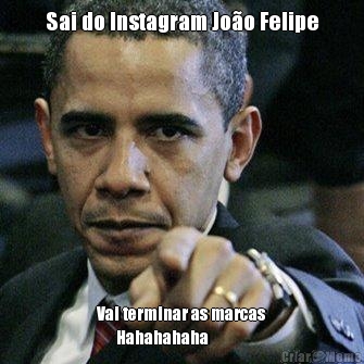 Sai do Instagram Jo�o Felipe Vai terminar as marcas
      Hahahahaha