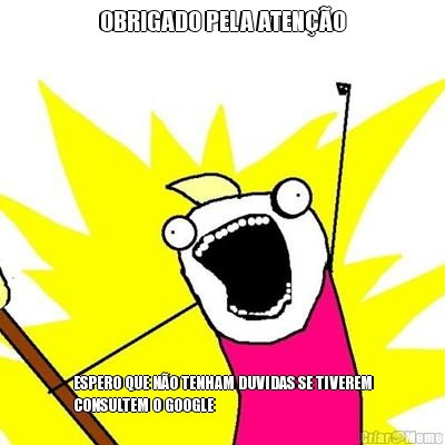 OBRIGADO PELA ATEN��O ESPERO QUE N�O TENHAM DUVIDAS SE TIVEREM
CONSULTEM O GOOGLE