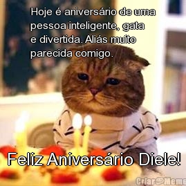 Hoje � anivers�rio de uma
pessoa inteligente, gata
e divertida. Ali�s muito
parecida comigo. Feliz Anivers�rio Diele!