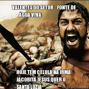 VALENTES DO SETOR    FONTE DE 
        �GUA VIVA HOJE TEM CELULA NA IRM�
JACOBITA JESUS QUER O        
SANTA LUZIA