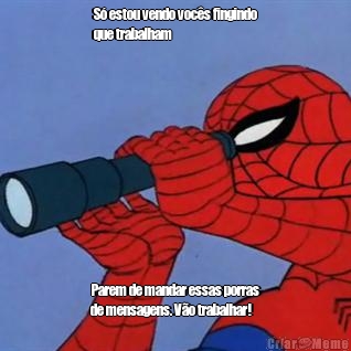 S� estou vendo voc�s fingindo
que trabalham  Parem de mandar essas porras
de mensagens. V�o trabalhar! 