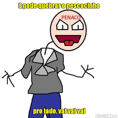 E pode quebrar o pescocinho pro lado, vai vai vai