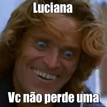 Luciana  Vc n�o perde uma