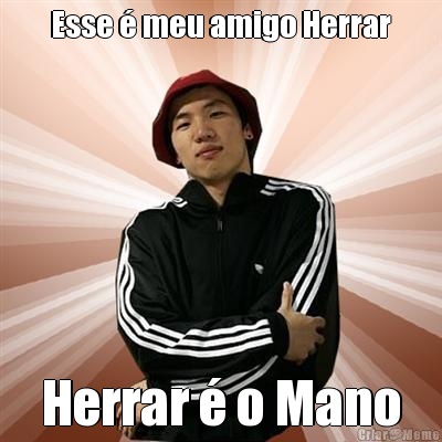 Esse � meu amigo Herrar Herrar � o Mano