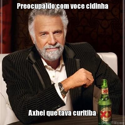 Preocupaldo com voce cidinha Axhei que tava curitiba