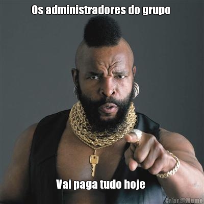Os administradores do grupo  Vai paga tudo hoje 
