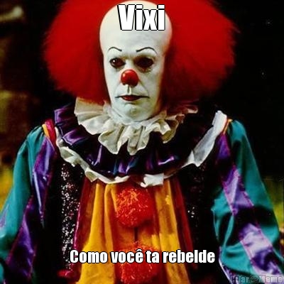 Vixi Como voc� ta rebelde