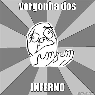 vergonha dos INFERNO