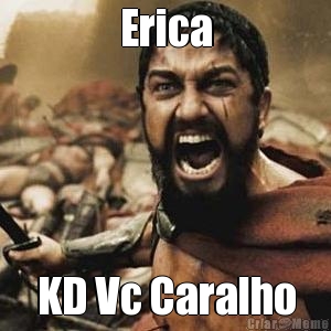 Erica KD Vc Caralho