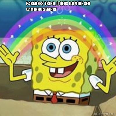 PARABENS TRIKO, Q DEUS ILUMINE SEU
CAMINHO SEMPRE 