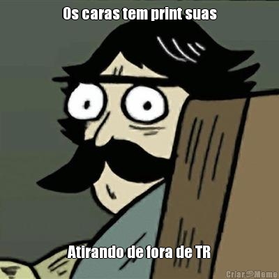 Os caras tem print suas Atirando de fora de TR