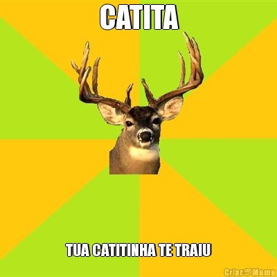 CATITA TUA CATITINHA TE TRAIU
