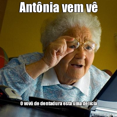 Ant�nia vem v� O vov� de dentadura est� uma del�cia