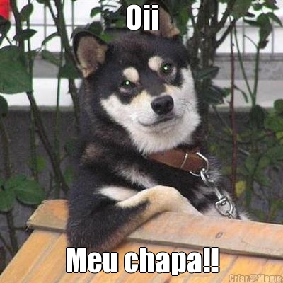 Oii Meu chapa!!
