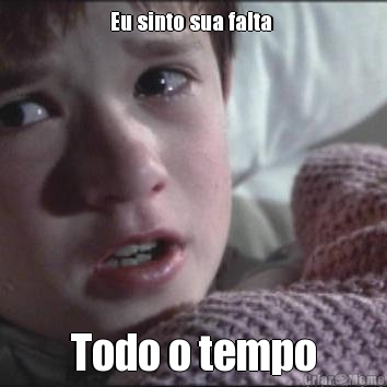 Eu sinto sua falta  Todo o tempo