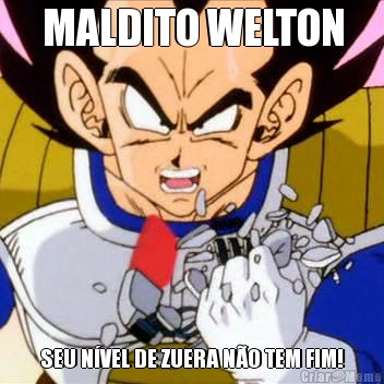 MALDITO WELTON SEU N�VEL DE ZUERA N�O TEM FIM!