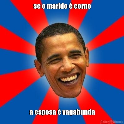 se o marido � corno a esposa � vagabunda
