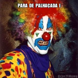 PARA  DE  PALHA�ADA  ! 