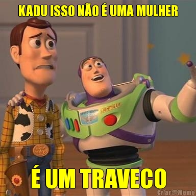 KADU ISSO N�O � UMA MULHER � UM TRAVECO