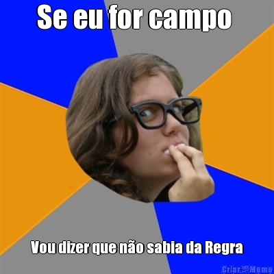 Se eu for campo  Vou dizer que n�o sabia da Regra