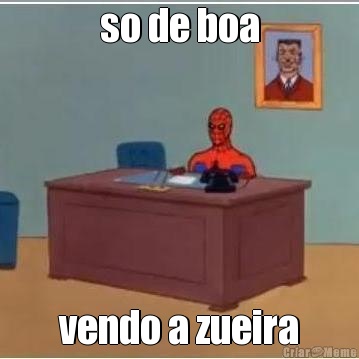 so de boa vendo a zueira