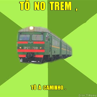 T�  NO  TREM  , T�  �  CAMINHO  .
