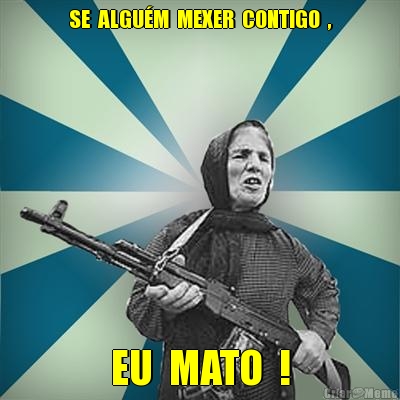 SE  ALGU�M  MEXER  CONTIGO  , EU  MATO  !