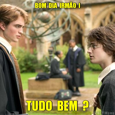 BOM  DIA  IRM�O  ! TUDO  BEM  ?