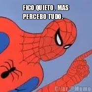 FICO  QUIETO ,  MAS 
PERCEBO  TUDO . 