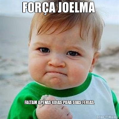 FOR�A JOELMA  FALTAM APENAS 4DIAS PARA SUAS F�RIAS.
        