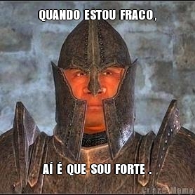 QUANDO  ESTOU  FRACO , A�  �  QUE  SOU  FORTE  .