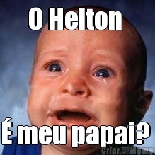 O Helton  � meu papai? 