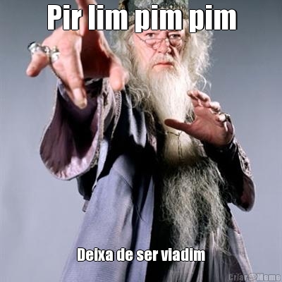 Pir lim pim pim Deixa de ser viadim