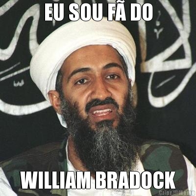EU SOU F� DO WILLIAM BRADOCK