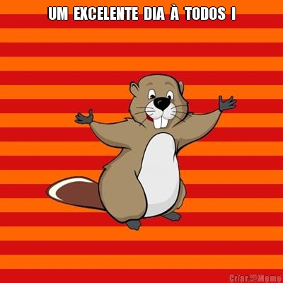 UM  EXCELENTE  DIA  �  TODOS  ! 