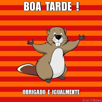 BOA  TARDE  ! OBRIGADO  E  IGUALMENTE
