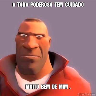 O  TODO  PODEROSO  TEM  CUIDADO MUITO  BEM  DE  MIM  .