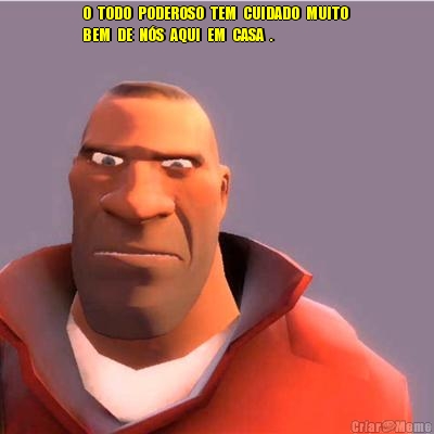 O  TODO  PODEROSO  TEM  CUIDADO  MUITO 
BEM  DE  N�S  AQUI  EM  CASA  . 