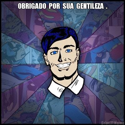 OBRIGADO  POR  SUA  GENTILEZA  . 