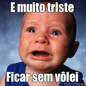 E muito triste  Ficar sem v�lei 