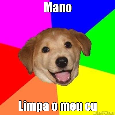 Mano Limpa o meu cu
