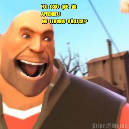 FOI   ISSO   QUE   VC  
APRENDEU  
 NA   LEIRURA   B�BLICA ? 