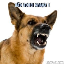 N�O  ACHEI  GRA�A  ! 