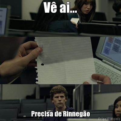 V� ai... Precisa de Rinneg�o